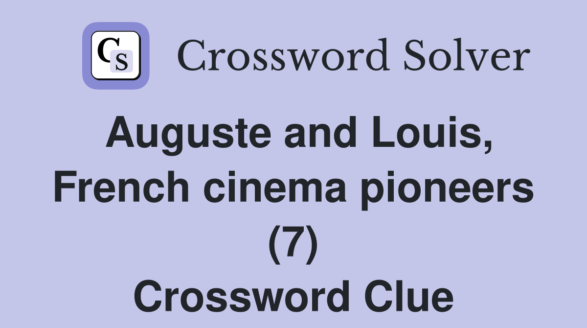 Auguste and Louis, French cinema pioneers (7) Crossword Clue Answers
